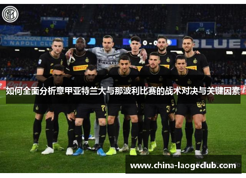 如何全面分析意甲亚特兰大与那波利比赛的战术对决与关键因素