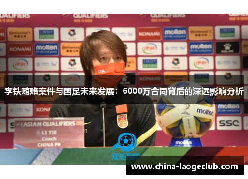李铁贿赂案件与国足未来发展：6000万合同背后的深远影响分析