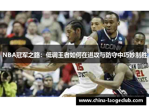 NBA冠军之路：低调王者如何在进攻与防守中巧妙制胜