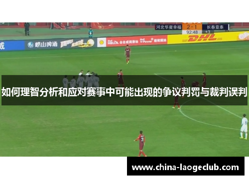 如何理智分析和应对赛事中可能出现的争议判罚与裁判误判