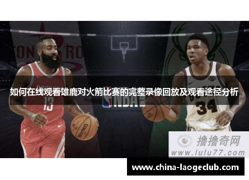 如何在线观看雄鹿对火箭比赛的完整录像回放及观看途径分析