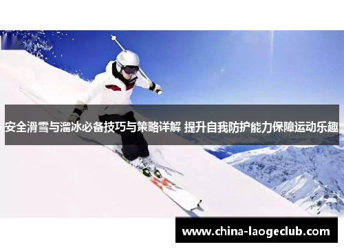 安全滑雪与溜冰必备技巧与策略详解 提升自我防护能力保障运动乐趣