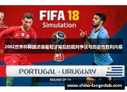 2002世界杯韩国逆袭葡萄牙背后的裁判争议与历史性胜利内幕