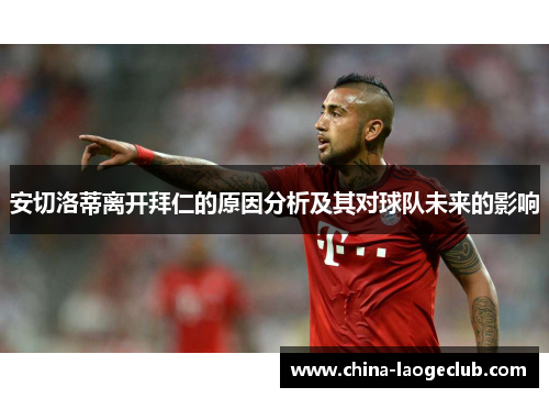 安切洛蒂离开拜仁的原因分析及其对球队未来的影响