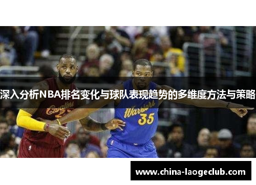 深入分析NBA排名变化与球队表现趋势的多维度方法与策略
