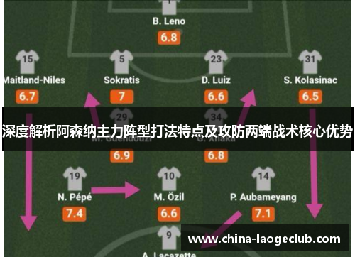 深度解析阿森纳主力阵型打法特点及攻防两端战术核心优势