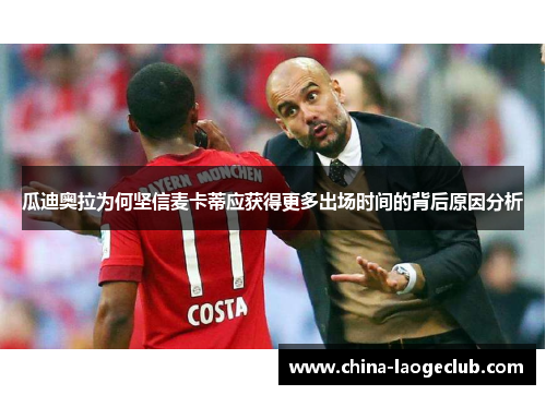 瓜迪奥拉为何坚信麦卡蒂应获得更多出场时间的背后原因分析