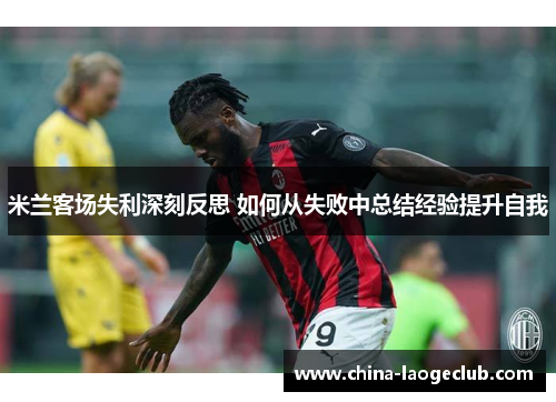 米兰客场失利深刻反思 如何从失败中总结经验提升自我