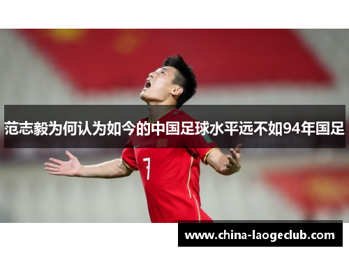 范志毅为何认为如今的中国足球水平远不如94年国足