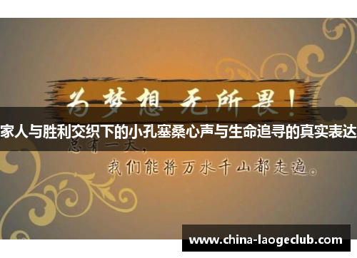 家人与胜利交织下的小孔塞桑心声与生命追寻的真实表达