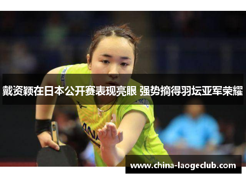 戴资颖在日本公开赛表现亮眼 强势摘得羽坛亚军荣耀 戴资颖在日本公开赛表现亮眼 强势摘得羽坛亚军荣耀