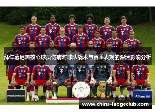 拜仁慕尼黑核心球员伤病对球队战术与赛季表现的深远影响分析 拜仁慕尼黑核心球员伤病对球队战术与赛季表现的深远影响分析