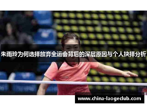 朱雨玲为何选择放弃全运会背后的深层原因与个人抉择分析