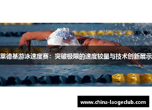 莱德基游泳速度赛：突破极限的速度较量与技术创新展示